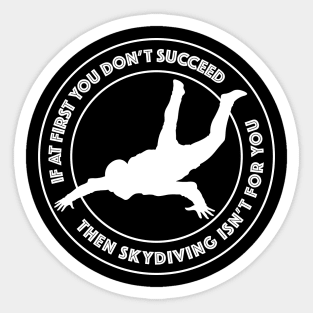 If at first you don't succeed then skydiving isn't for you Sticker